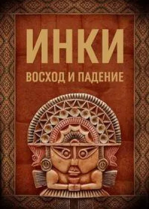 Инки: Восход и падение