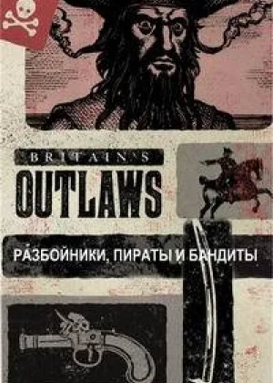 BBC. Преступники Британии: разбойники, пираты и бандиты